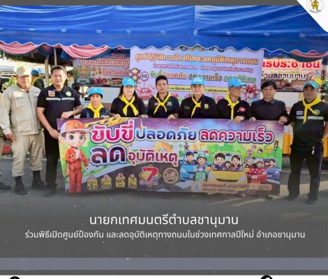 นายกเทศมนตรีตำบลชานุมาน หัวหน้าส่วนราชการ และ ข้าราชการ พร้อมเจ้าหน้าที่ที่เกี่ยวข้อง ร่วมพิธีเปิดศูนย์ป้องกันและลดอุบัติเหตุทางถนนในช่วงเทศกาล ปีใหม่ของอำเภอชานุมาน